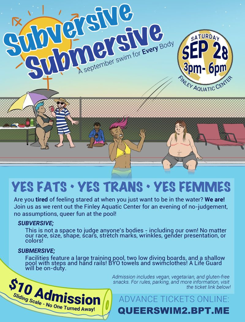 is picture it has 'subversive submersive' over a sun that is secretly a trans symbol, and a variety of folks hanging out by a pool at sunset. the subtitle says 'a sunset swim for EVERY body.' there is a ball flying through the air with more info - August 25th, 2019, 6-9 PM, Finley Aquatic Center - and at the bottom text that reads 'YES FATS - YES TRANS - YES FEMMES'